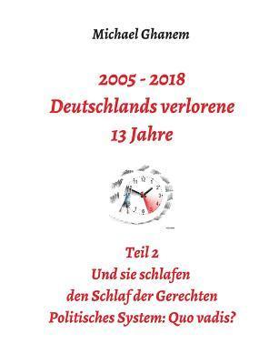 bokomslag 2005 - 2018: Deutschlands verlorene 13 Jahre: Teil 2: Politisches System - Quo vadis?