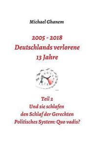 bokomslag 2005 - 2018: Deutschlands verlorene 13 Jahre: Teil 2: Politisches System - Quo vadis?