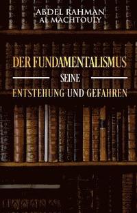 bokomslag Der Fundamentalismus, seine Entstehung und Gefahren