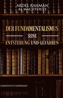 Der Fundamentalismus, seine Entstehung und Gefahren
