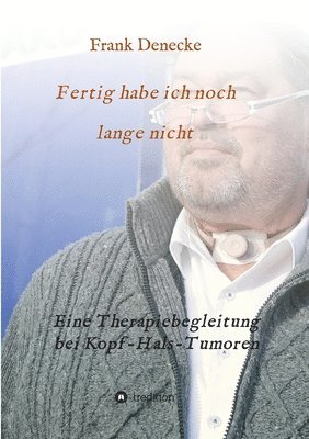 Fertig habe ich noch lange nicht: Eine Therapiebegleitung bei Kopf-Hals-Tumoren