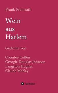 bokomslag Wein aus Harlem: Gedichte von Countee Cullen, Georgia Douglas Johnson, Langston Hughes und Claude McKay, ausgewählt, übersetzt und mit