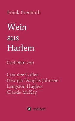 Wein aus Harlem: Gedichte von Countee Cullen, Georgia Douglas Johnson, Langston Hughes und Claude McKay, ausgewählt, übersetzt und mit 1