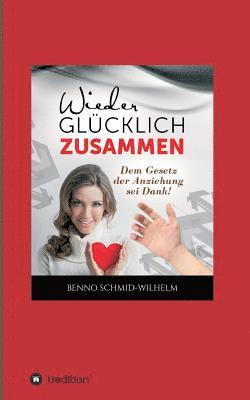 Benno Schmid-Wilhelm - Wieder glücklich zusammen: Dem Gesetz der Anziehung sei Dank!, Häftad