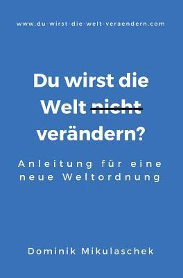 bokomslag Du wirst die Welt (nicht) verändern?: Anleitung für eine neue Weltordnung