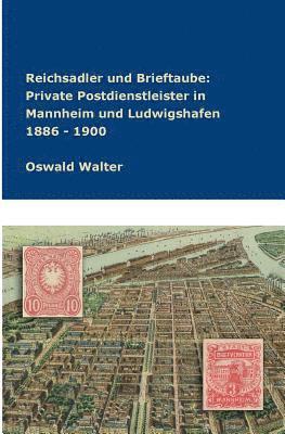 bokomslag Reichsadler und Brieftaube Private Postdienstleister in Mannheim und Ludwigshafen 1886 - 1900