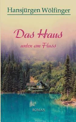 Hansjürgen Wölfinger - Das Haus unten am Fluss, Häftad