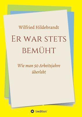 bokomslag Er war stets bemüht: Wie man 50 Arbeitsjahre überlebt