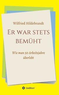 bokomslag Er war stets bemüht: Wie man 50 Arbeitsjahre überlebt