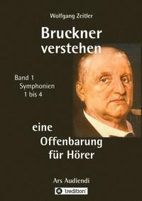 bokomslag Bruckner verstehen - eine Offenbarung für Hörer: Ars Audiendi Band 1, Symphonien 1 bis 4