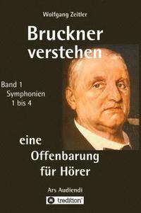 bokomslag Bruckner verstehen - eine Offenbarung für Hörer: Ars Audiendi Band 1, Symphonien 1 bis 4