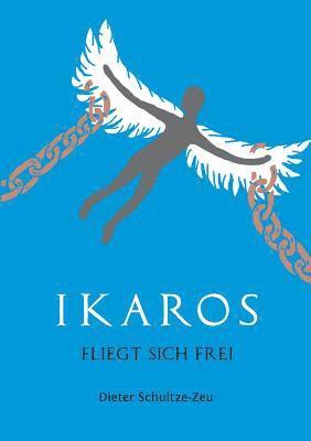 Dieter Schultze-Zeu - Ikaros fliegt sich frei, Häftad