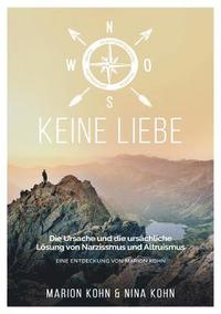 bokomslag KEINE LIEBE, Die Ursache und die ursächliche Lösung von Narzissmus und Altruismus: Eine Entdeckung Von Marion Kohn