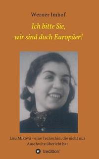 bokomslag Ich bitte Sie, wir sind doch Europäer!: Lisa Miková - eine Tschechin, die nicht nur Auschwitz überlebt hat