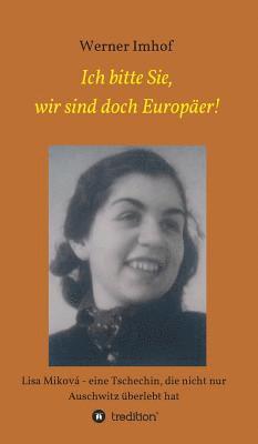 Ich bitte Sie, wir sind doch Europäer!: Lisa Miková - eine Tschechin, die nicht nur Auschwitz überlebt hat 1