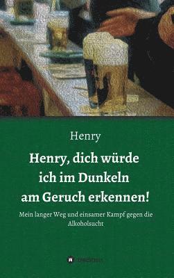Henry, dich würde ich im Dunkeln am Geruch erkennen!