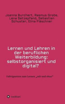 Joanna Burchert, Rasmus Grobe - Lernen und Lehren in der beruflichen Weiterbildung: selbstorganisiert und digital?, Inbunden