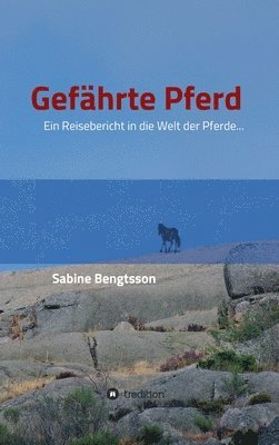 bokomslag Gefährte Pferd: Ein Reisebericht in die Welt der Pferde... Sie zählen mit zu den ältesten Begleitern der Menschen, ohne Pferde wäre un