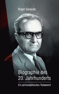 bokomslag Roger Garaudy - Biographie des 20. Jahrhunderts: Ein philosophisches Testament