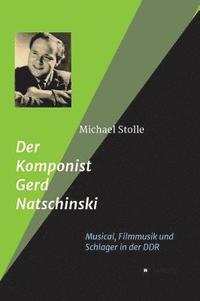 bokomslag Der Komponist Gerd Natschinski: Der Meister von Musical, Filmmusik und Schlager in der DDR