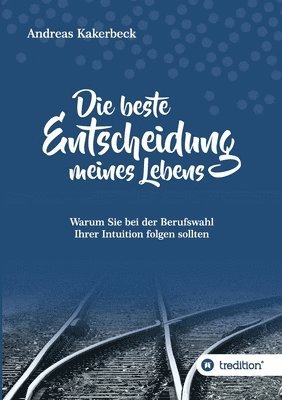 Die beste Entscheidung meines Lebens: Warum Sie bei der Berufswahl Ihrer Intuition folgen sollten 1