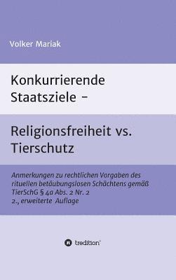 Konkurrierende Staatsziele - Religionsfreiheit vs. Tierschutz: Anmerkungen zu rechtlichen Vorgaben des rituellen betäubungslosen Schächtens gemäß Tier