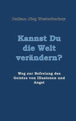 bokomslag Kannst Du die Welt verändern?: Weg zur Befreiung des Geistes von Illusionen und Angst