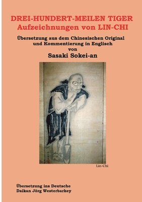 DREI-HUNDERT-MEILEN TIGER Aufzeichnungen von LIN-CHI: Übersetzung aus dem Chinesischen Original und Kommentierung in Englisch von Sasakai Sokei-an 1