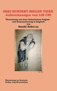 bokomslag DREI-HUNDERT-MEILEN TIGER Aufzeichnungen von LIN-CHI: Übersetzung aus dem Chinesischen Original und Kommentierung in Englisch von Sasakai Sokei-an