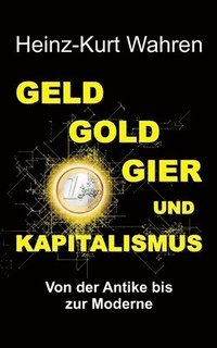 bokomslag Geld, Gold, Gier Und Kapitalismus: Von der Antike bis zur Moderne - Eine kultur- bzw. sozialhistorische Betrachtung