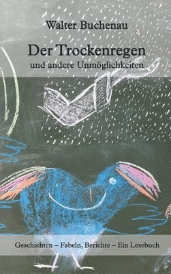 bokomslag Der Trockenregen und andere Unmöglichkeiten: Geschichten - Fabeln, Berichte - Ein Lesebuch