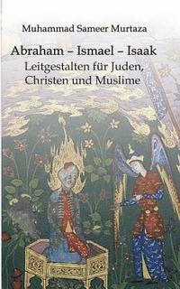 bokomslag Abraham - Ismael - Isaak: Leitgestalten für Juden, Christen und Muslime