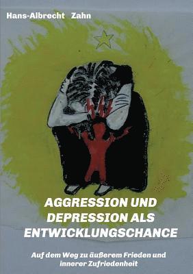 bokomslag AGGRESSION und DEPRESSION als ENTWICKLUNGSCHANCE: Auf dem Weg zu äußerem Frieden und innerer Zufriedenheit