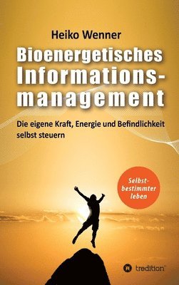 Bioenergetisches Informationsmanagement: Die eigene Kraft, Energie und Befindlichkeit selbst steuern 1