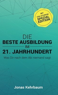 bokomslag Die beste Ausbildung im 21. Jahrhundert: Was Dir nach dem Abi niemand sagt (mit USA-Studium Spezial Edition)