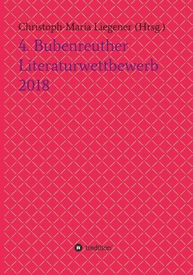 Christoph-Maria Liegener, Werner Krotz, Dr Christoph-Maria Liegener - 4. Bubenreuther Literaturwettbewerb 2018, Häftad