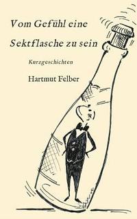 bokomslag Vom Gefühl eine Sektflasche zu sein