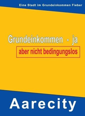 bokomslag Grundeinkommen - ja, aber nicht bedingungslos: Aarecity im Grundeinkommen Fieber