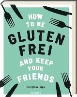 bokomslag How to be glutenfrei and Keep Your Friends