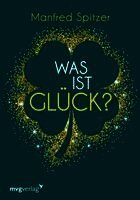 Manfred Spitzer - Was ist Glück?, Inbunden