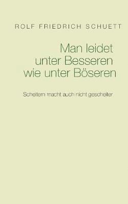 Rolf Friedrich Schuett - Man leidet unter Besseren wie unter Böseren, Häftad