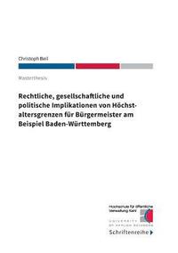 bokomslag Rechtliche, gesellschaftliche und politische Implikationen von Höchstaltersgrenzen für Bürgermeister am Beispiel Baden-Württemberg