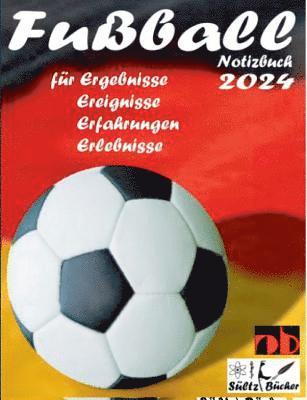 bokomslag Fußball Notizbuch 2024 für Ergebnisse, Ereignisse, Erfahrungen und Erlebnisse und Vorfreude natürlich!