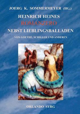 Heinrich Heine, Joerg K Sommermeyer, Orlando Syrg - Heinrich Heines Romanzero nebst Lieblingsballaden von Goethe, Schiller und anderen, Häftad