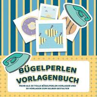 bokomslag Bugelperlen Vorlagenbuch - Mehr als 30 tolle Bugelperlen Vorlagen - Zusatzlich uber 30 leere Bugelperlen Muster zum Selber Zeichnen und Entwerfen