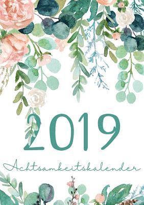Mein Achtsamkeit Kalender 2019 - Terminplaner, Monatskalender und Achtsamkeitskalender fr mehr Achtsamkeit, Dankbarkeit, Selbstvertrauen, Positives Denken und Leben im Jetzt 1