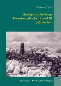 bokomslag Beitrage zur Freiburger Historiographie des 18. und 19. Jahrhunderts