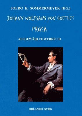 Johann Wolfgang Von Goethe, Johann Wolfgang von Goethe, Joerg K Sommermeyer, Orlando Syrg, Joerg K. Sommermeyer - Johann Wolfgang von Goethes Prosa. Ausgewählte Werke III, Häftad