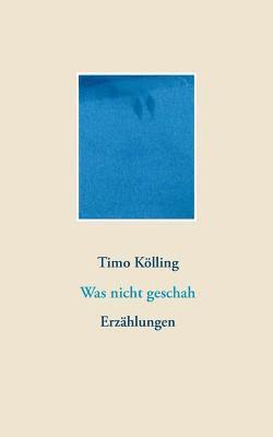 Timo Kölling - Was nicht geschah, Häftad