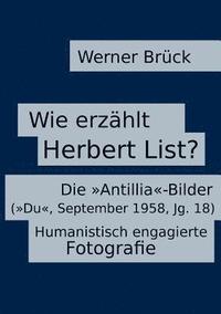 bokomslag Wie erzhlt Herbert List? Die &quot;Antillia&quot;-Bilder (&quot;Du&quot;, September 1958, Jg. 18). Humanistisch engagierte Fotografie